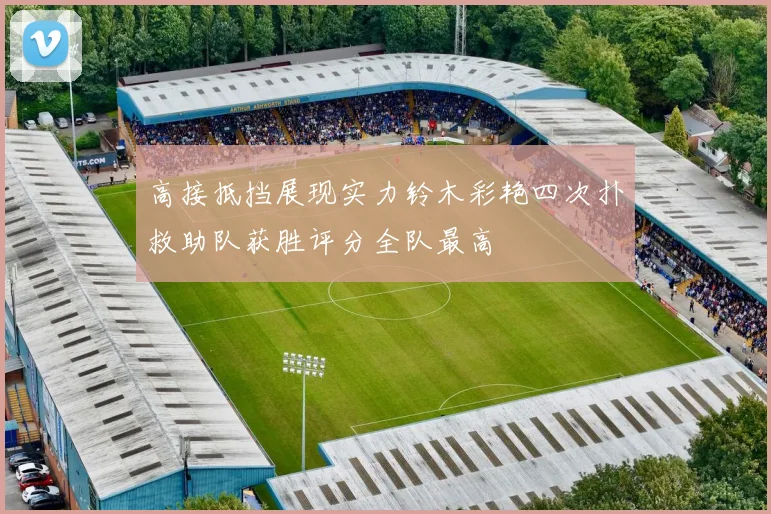 高接抵挡展现实力铃木彩艳四次扑救助队获胜评分全队最高