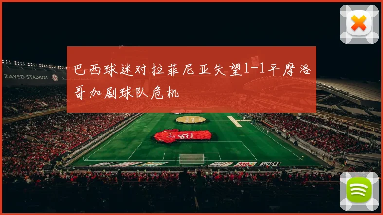 巴西球迷对拉菲尼亚失望1-1平摩洛哥加剧球队危机