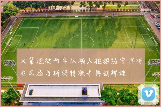 火箭连续两年从湖人挖掘防守悍将电风扇与斯玛特联手再创辉煌